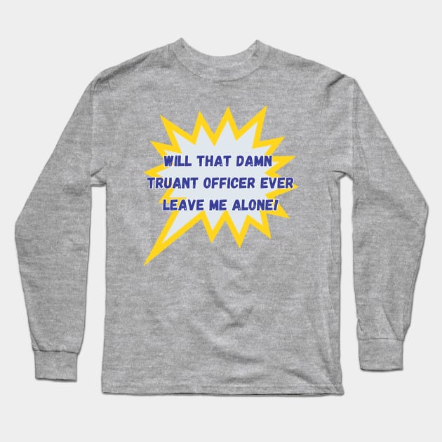 MISSING SCHOOL TRUANT OFFICER BLUES Long Sleeve T-Shirt by SailorsDelight